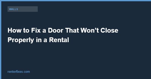 How to Fix a Door That Won’t Close Properly in a Rental