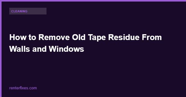 How to Remove Old Tape Residue From Walls and Windows