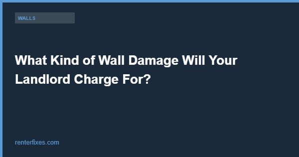 What Kind of Wall Damage Will Your Landlord Charge For?